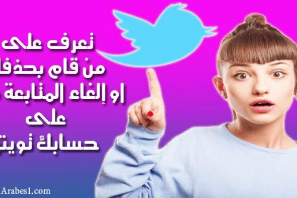 طريقة معرفة من حذفك او قام بإلغاء المتابعة معك على حسابك تويتر Twitter