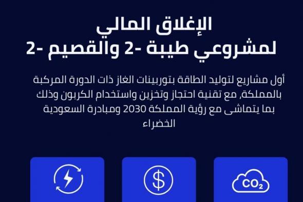 نجاح الإغلاق المالي لمشروعي طيبة 2 والقصيم 2 لإنتاج الطاقة الكهربائية بتقنية التوربينات الغازية ذات الدورة المركبة (CCGT)